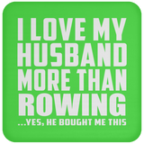I Love My Husband More Than Rowing - Drink Coaster