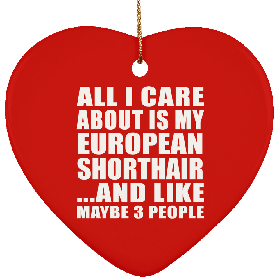 All I Care About Is My European Shorthair - Heart Ornament