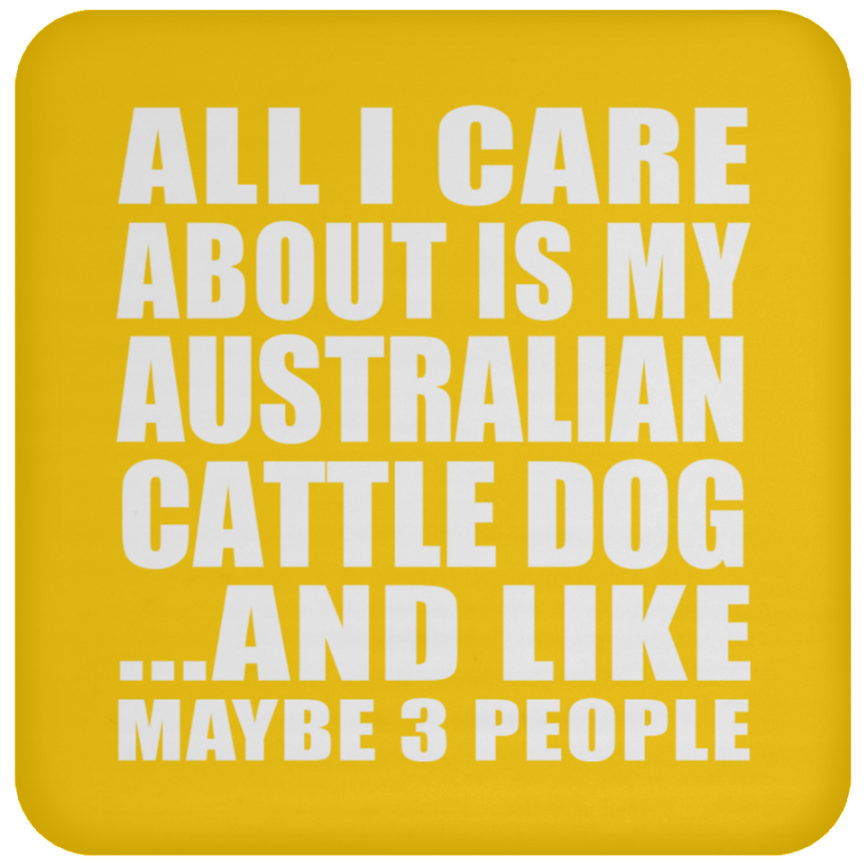 All I Care About Is My Australian Cattle Dog - Drink Coaster