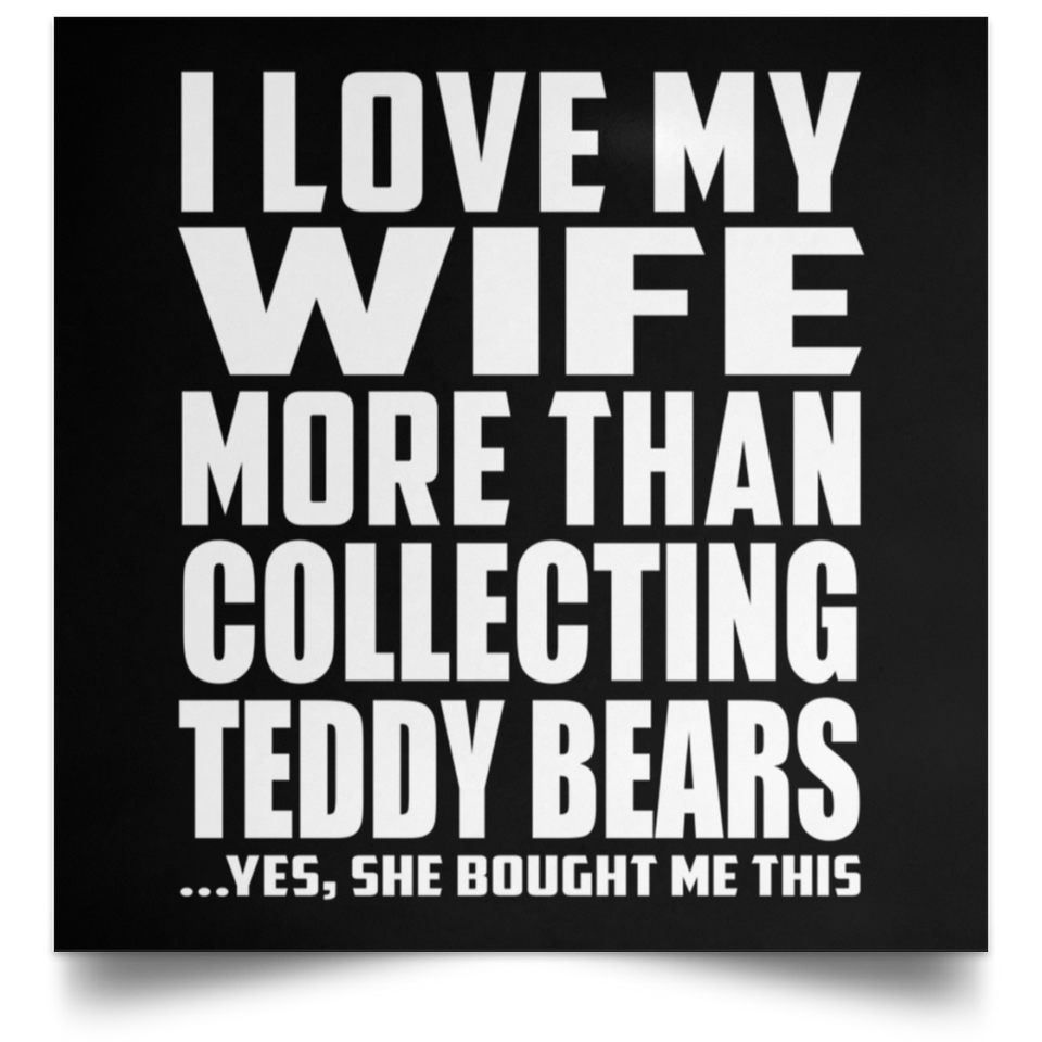 I Love My Wife More Than Collecting Teddy Bears - Poster Square