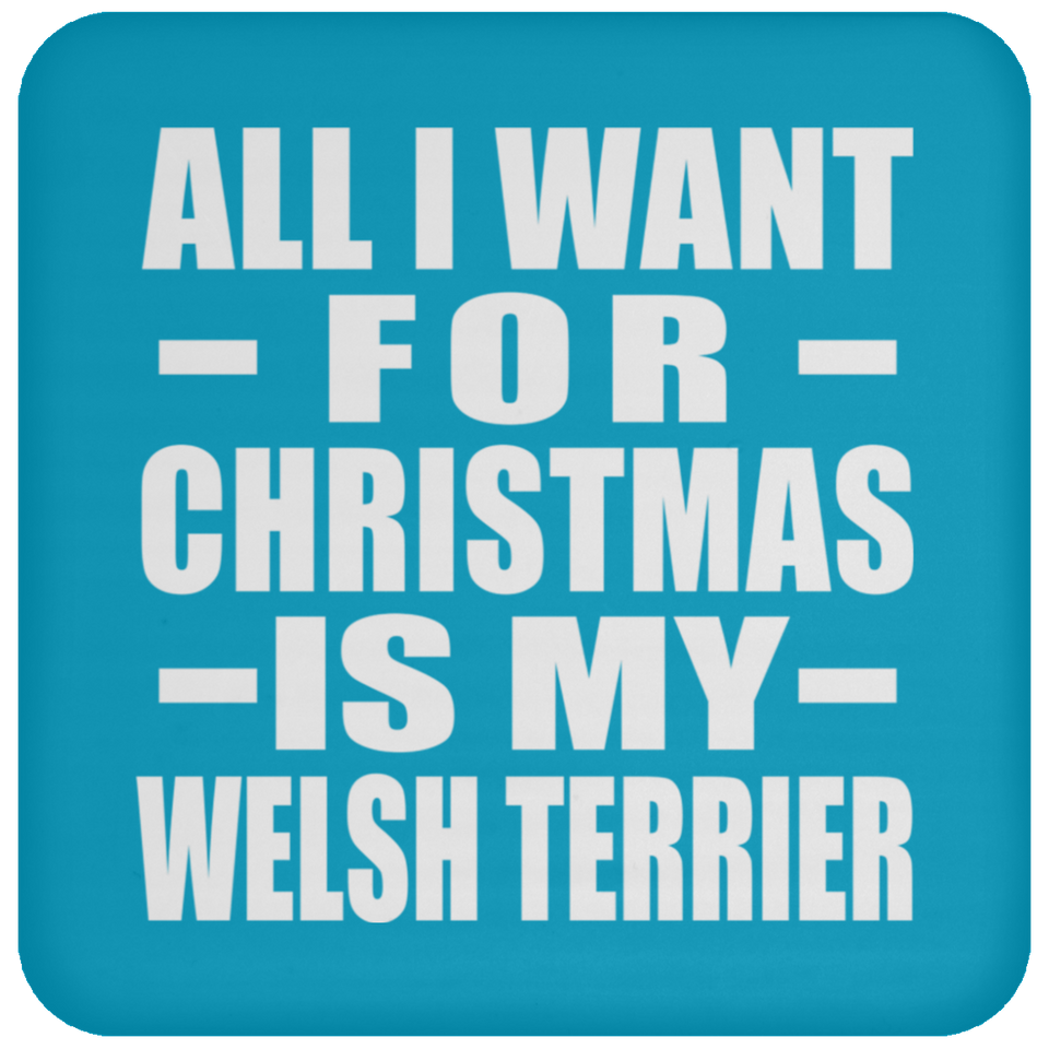 All I Want For Christmas Is My Welsh Terrier - Coaster