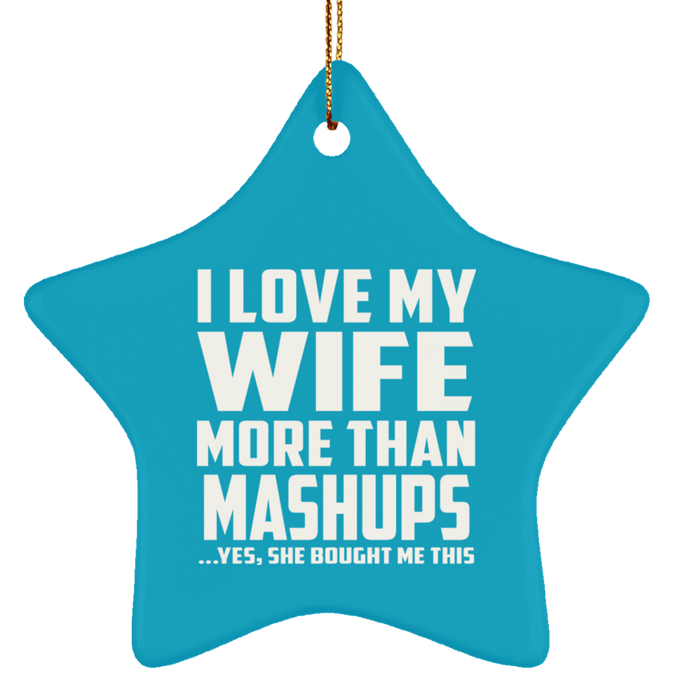 I Love My Wife More Than Mashups - Star Ornament