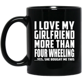 I Love My Girlfriend More Than Four Wheeling - 11 Oz Coffee Mug Black