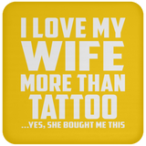 I Love My Wife More Than Tattoo - Drink Coaster