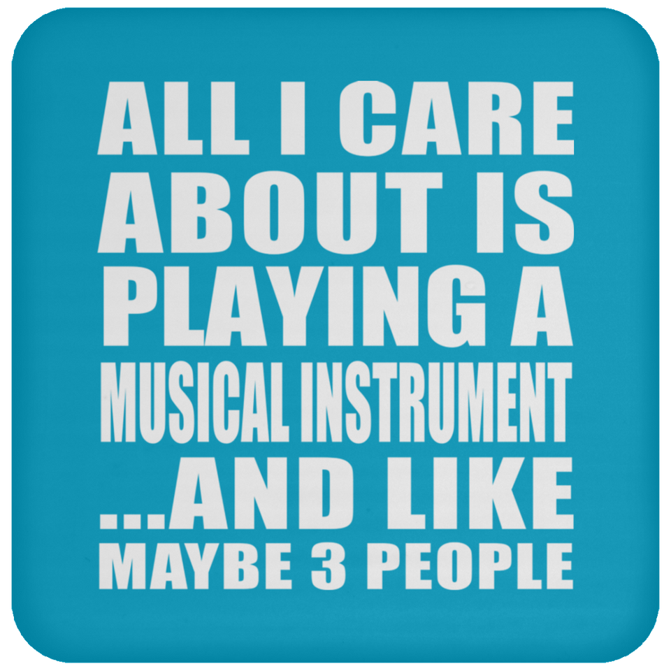 All I Care About Is Playing A Musical Instrument - Drink Coaster