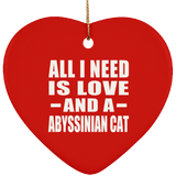 All I Need Is Love And A Abyssinian Cat - Heart Ornament