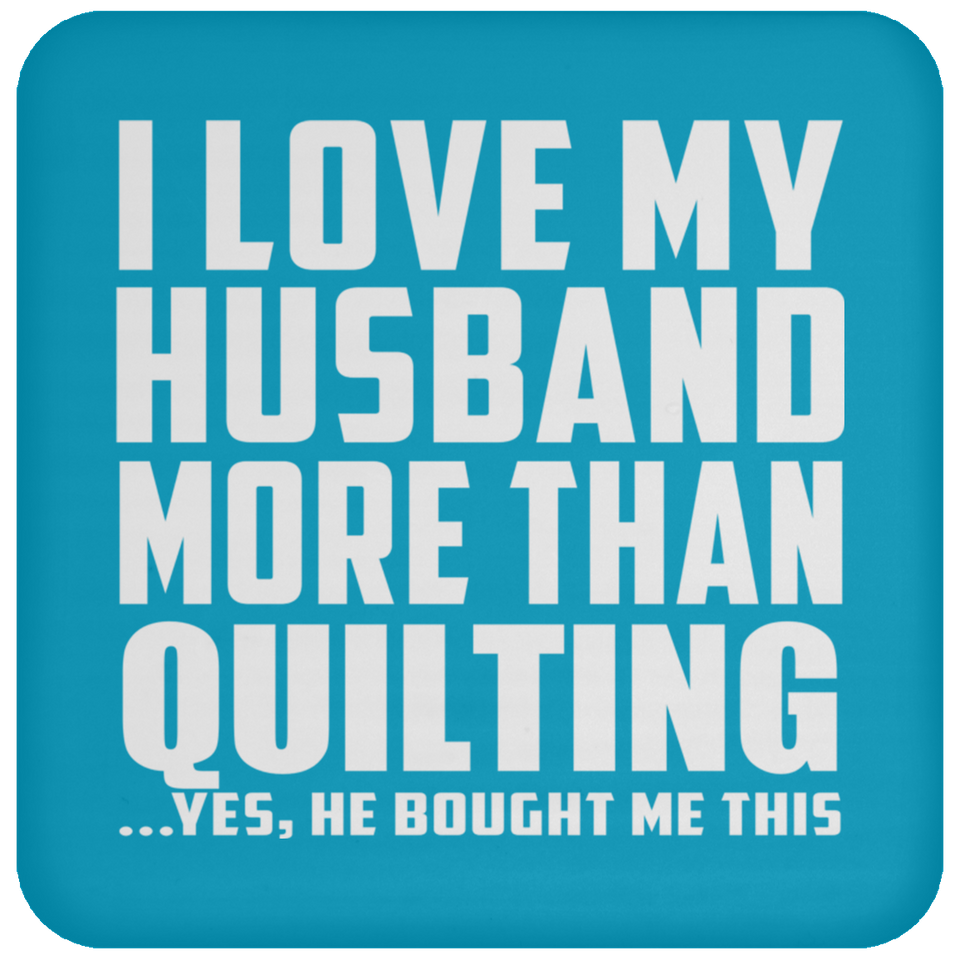 I Love My Husband More Than Quilting - Drink Coaster