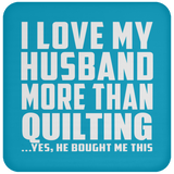 I Love My Husband More Than Quilting - Drink Coaster