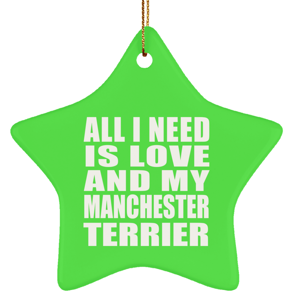 All I Need Is Love And My Manchester Terrier - Star Ornament