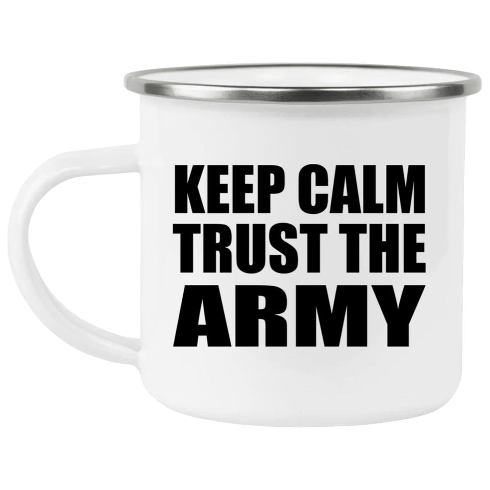 Keep Calm and Trust The Army - 12oz Camping Mug