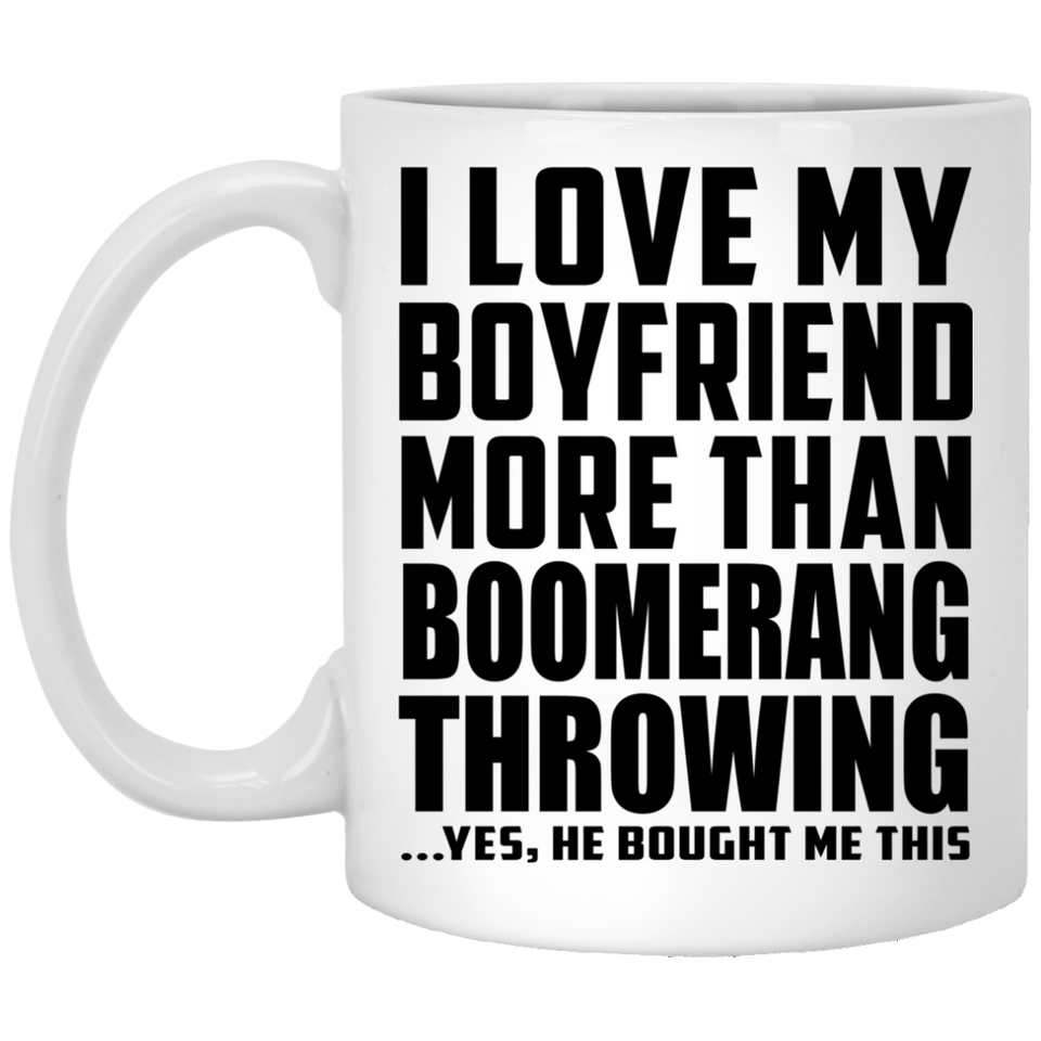 I Love My Boyfriend More Than Boomerang Throwing - 11 Oz Coffee Mug