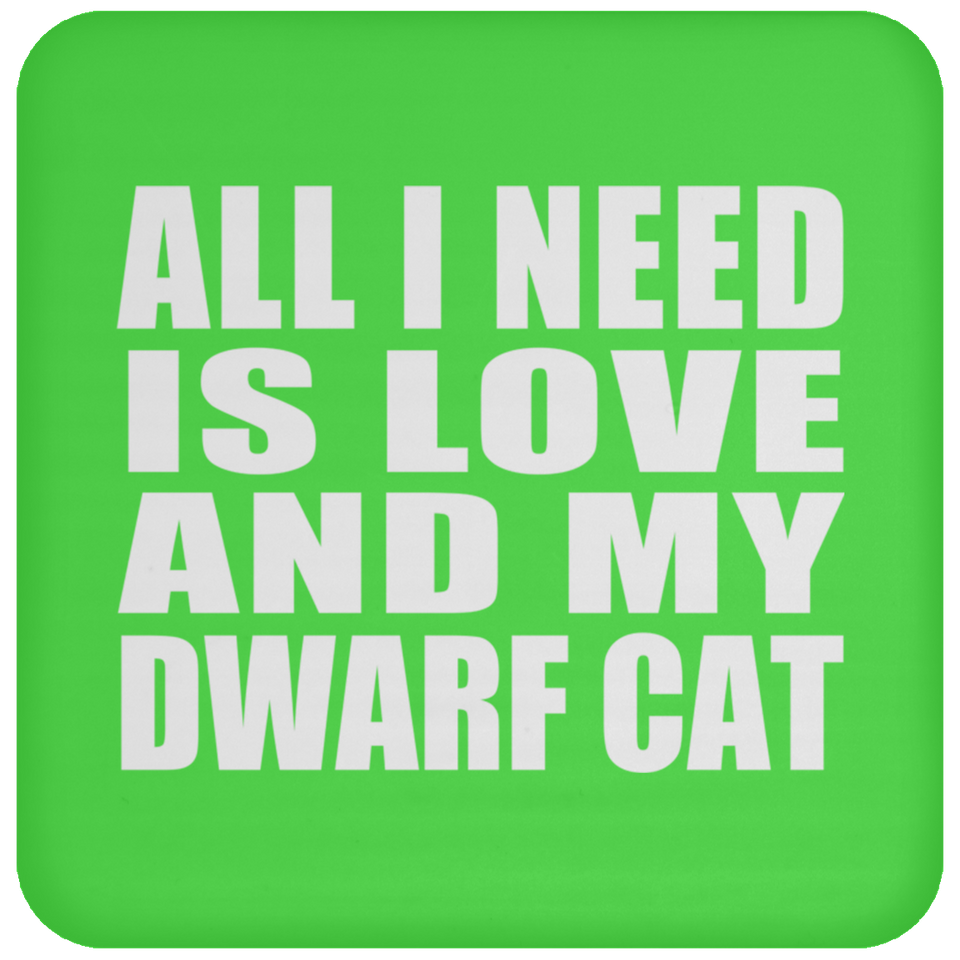 All I Need Is Love And My Dwarf Cat - Drink Coaster