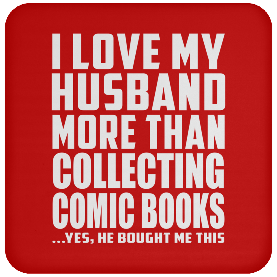 I Love My Husband More Than Collecting Comic Books - Drink Coaster