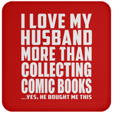 I Love My Husband More Than Collecting Comic Books - Drink Coaster