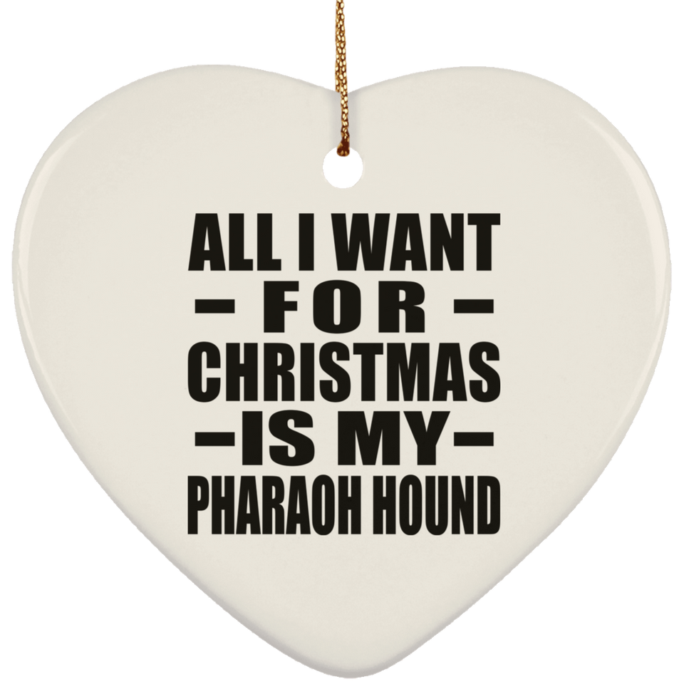 All I Want For Christmas Is My Pharaoh Hound - Heart Ornament