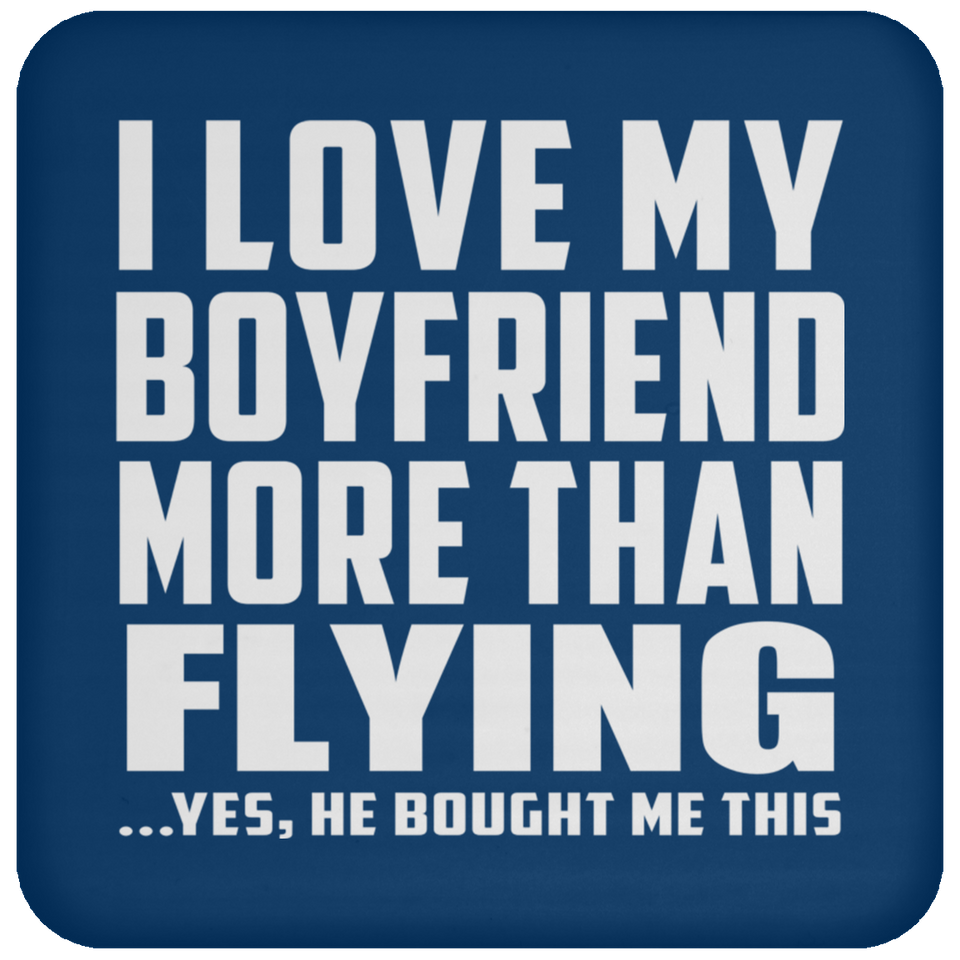 I Love My Boyfriend More Than Flying - Drink Coaster
