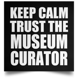 Keep Calm and Trust The Museum Curator - Poster Square