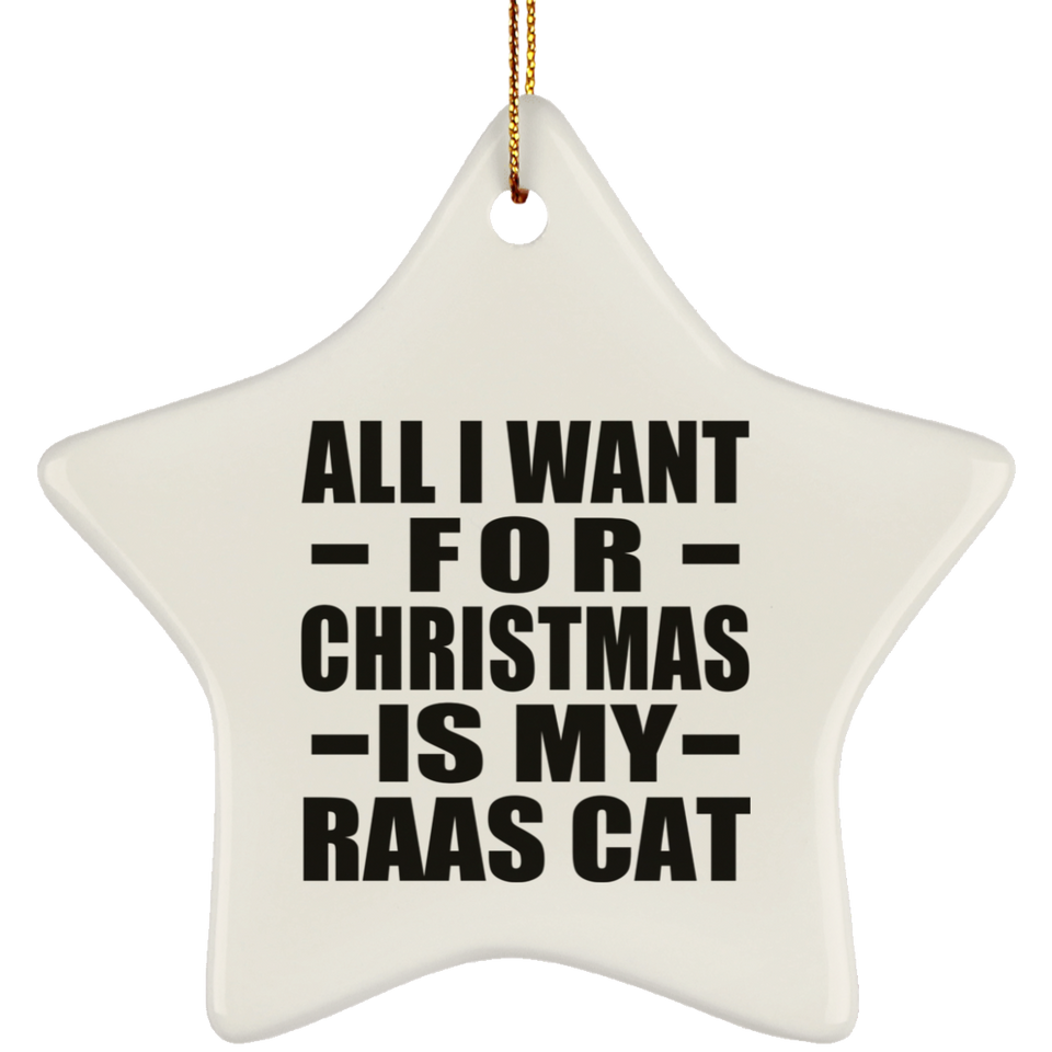 All I Want For Christmas Is My Raas Cat - Star Ornament