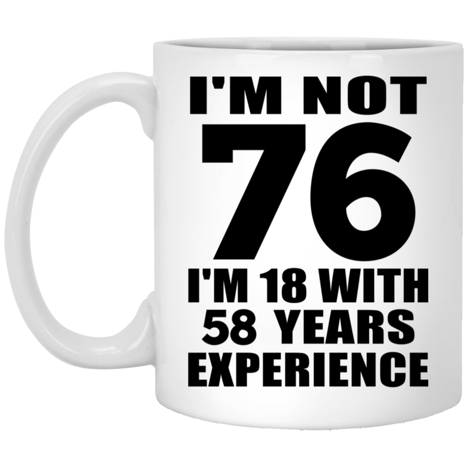 76th Birthday I'm Not 76 I'm 18 With 58 Years Experience - 11oz Coffee Mug