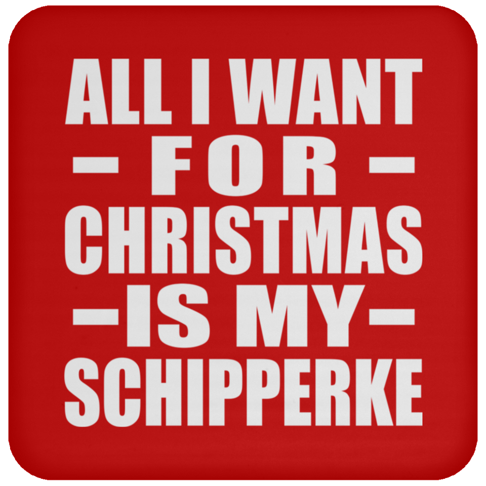 All I Want For Christmas Is My Schipperke - Coaster