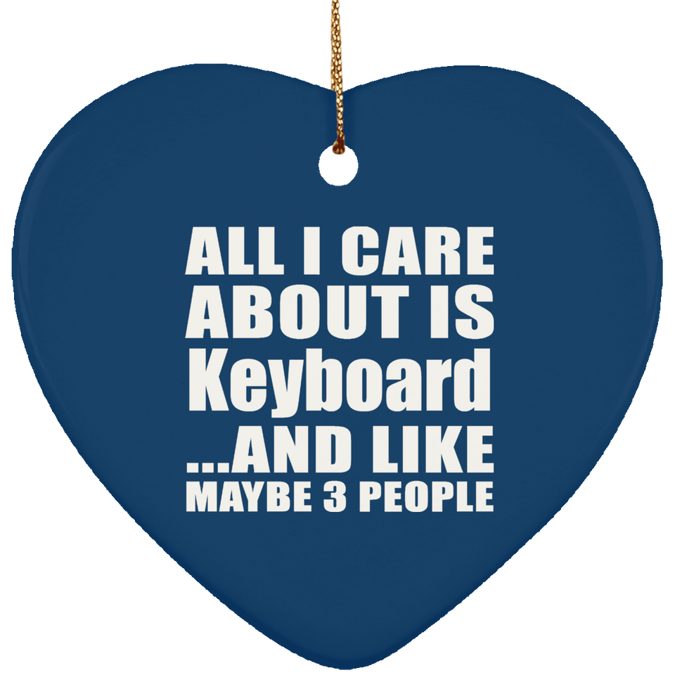 All I Care About Is Keyboard - Heart Ornament