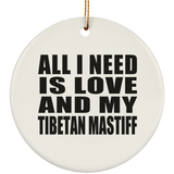 All I Need Is Love And My Tibetan Mastiff - Circle Ornament