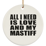 All I Need Is Love And My Mastiff - Circle Ornament