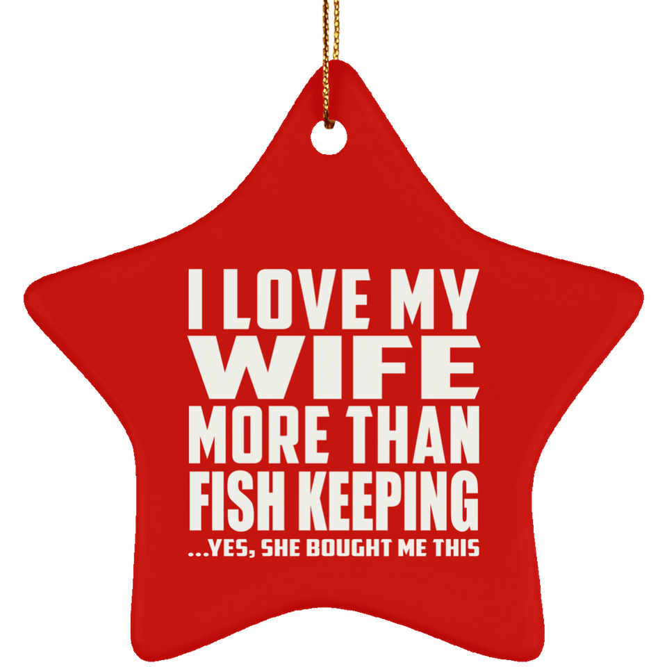 I Love My Wife More Than Fish Keeping - Star Ornament