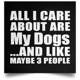 All I Care About Is My Dogs - Poster Square