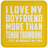 I Love My Boyfriend More Than Tenor Trombone - Drink Coaster