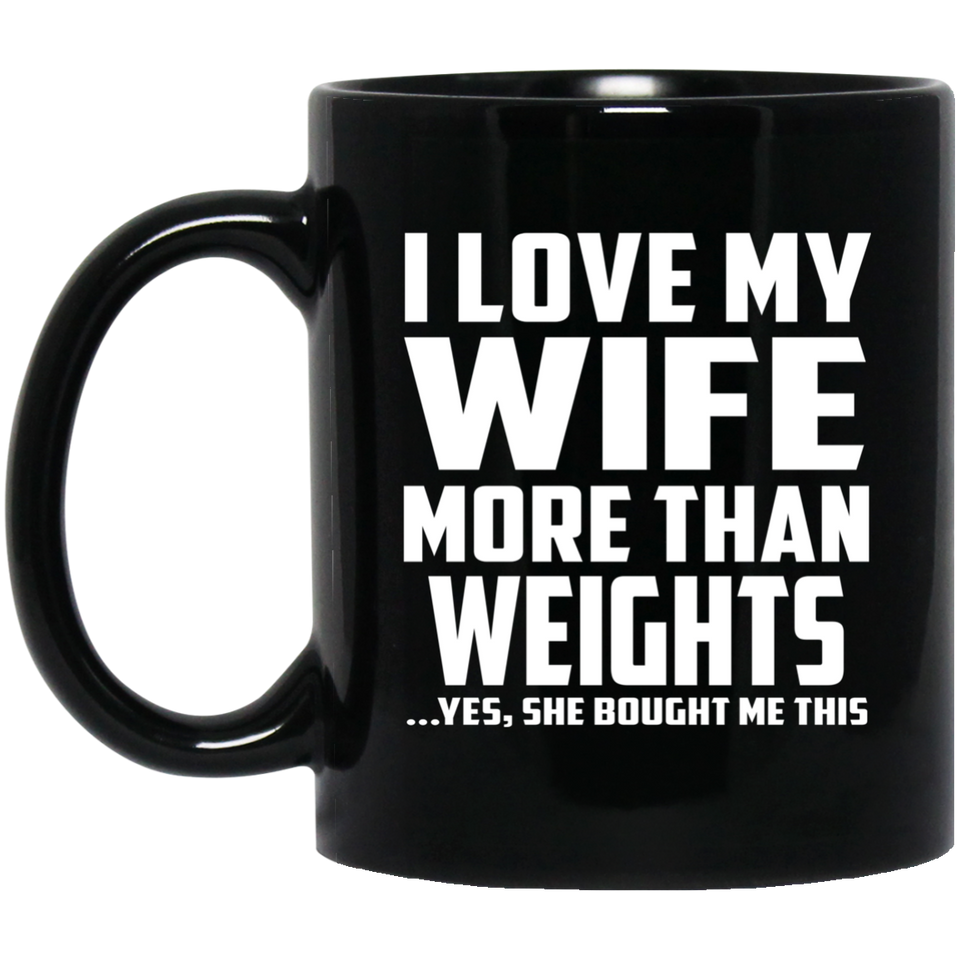 I Love My Wife More Than Weights - 11 Oz Coffee Mug Black