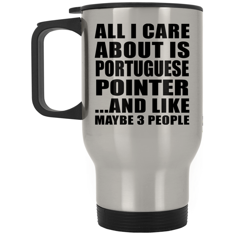 All I Care About Is Portuguese Pointer - Silver Travel Mug