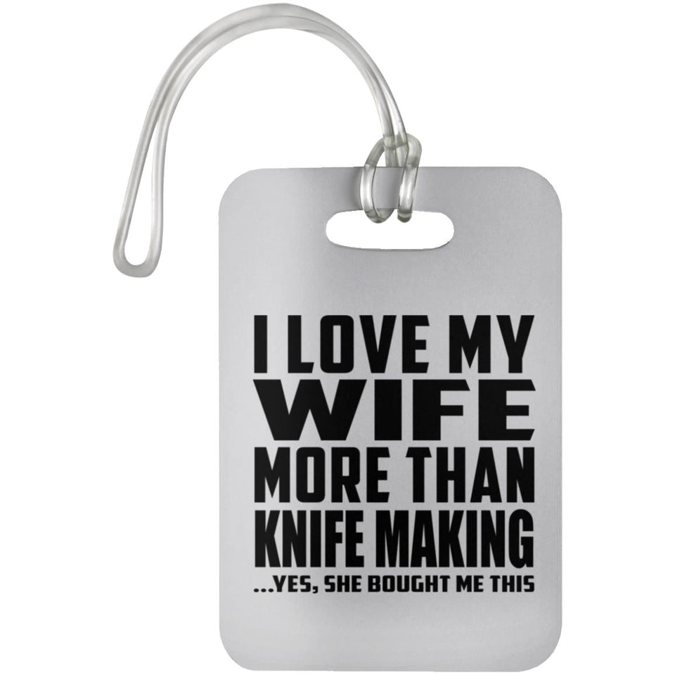 I Love My Wife More Than Knife Making - Luggage Bag Tag