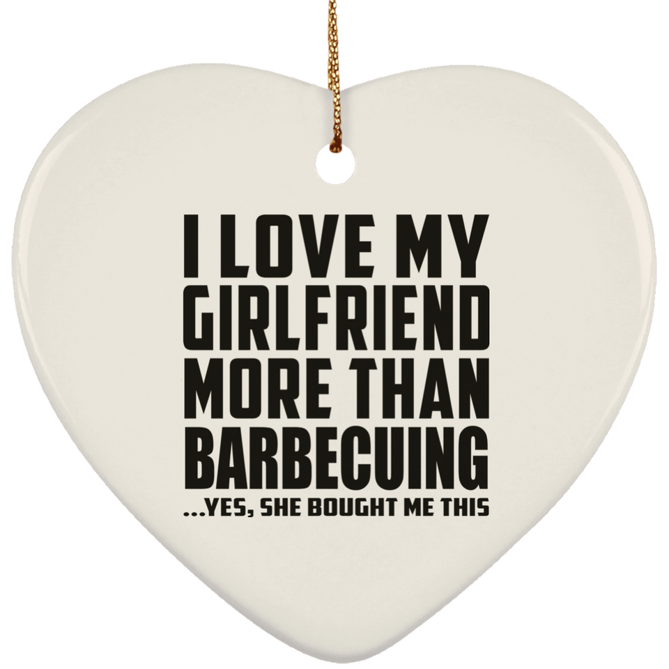 I Love My Girlfriend More Than Barbecuing - Heart Ornament