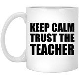 Keep Calm and Trust The Teacher - 11oz Coffee Mug