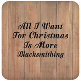 All I Want For Christmas Is More Blacksmithing - Drink Coaster C