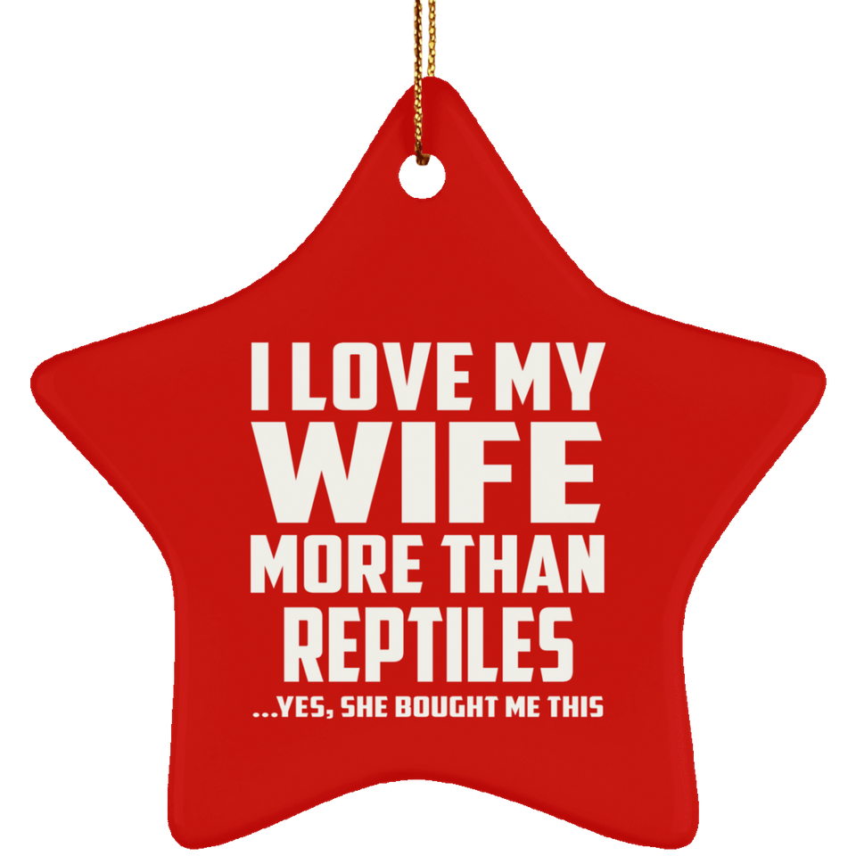 I Love My Wife More Than Reptiles - Star Ornament