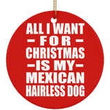 All I Want For Christmas Is My Mexican Hairless Dog - Circle Ornament