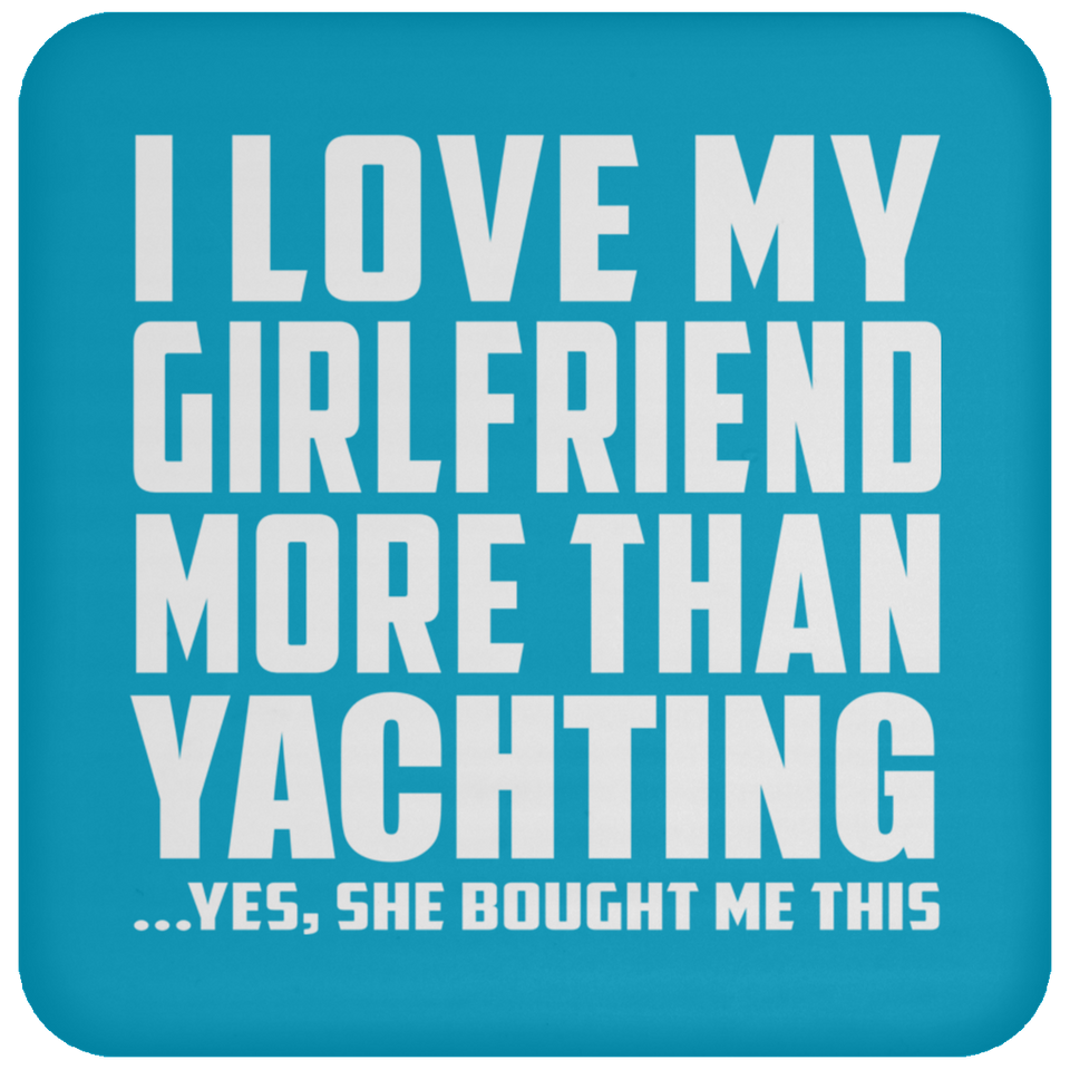 I Love My Girlfriend More Than Yachting - Drink Coaster