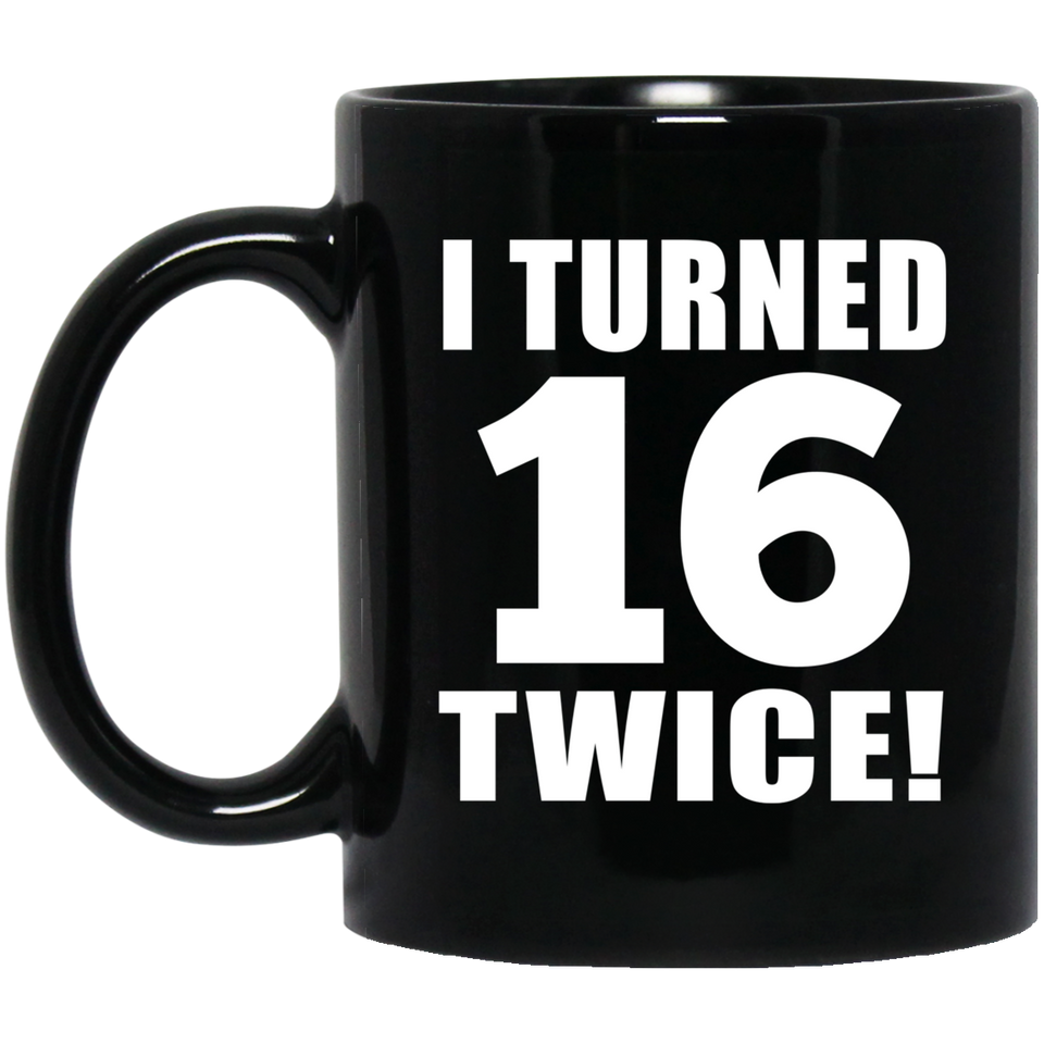 32nd Birthday I Turned 16 Twice - 11oz Coffee Mug Black