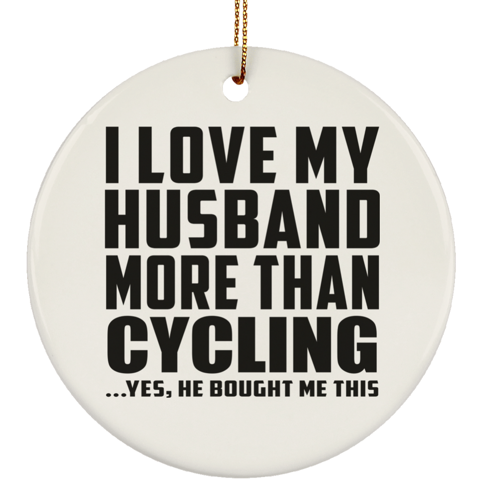 I Love My Husband More Than Cycling - Circle Ornament