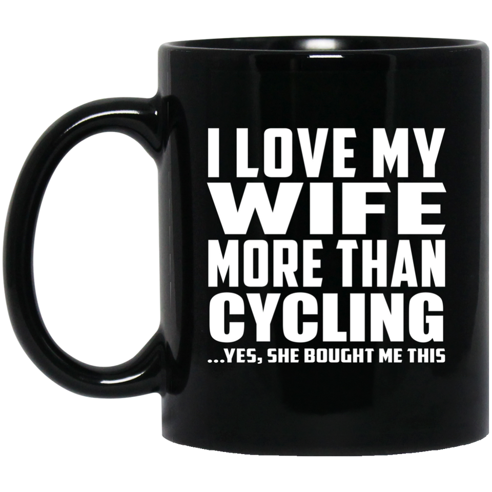 I Love My Wife More Than Cycling - 11 Oz Coffee Mug Black