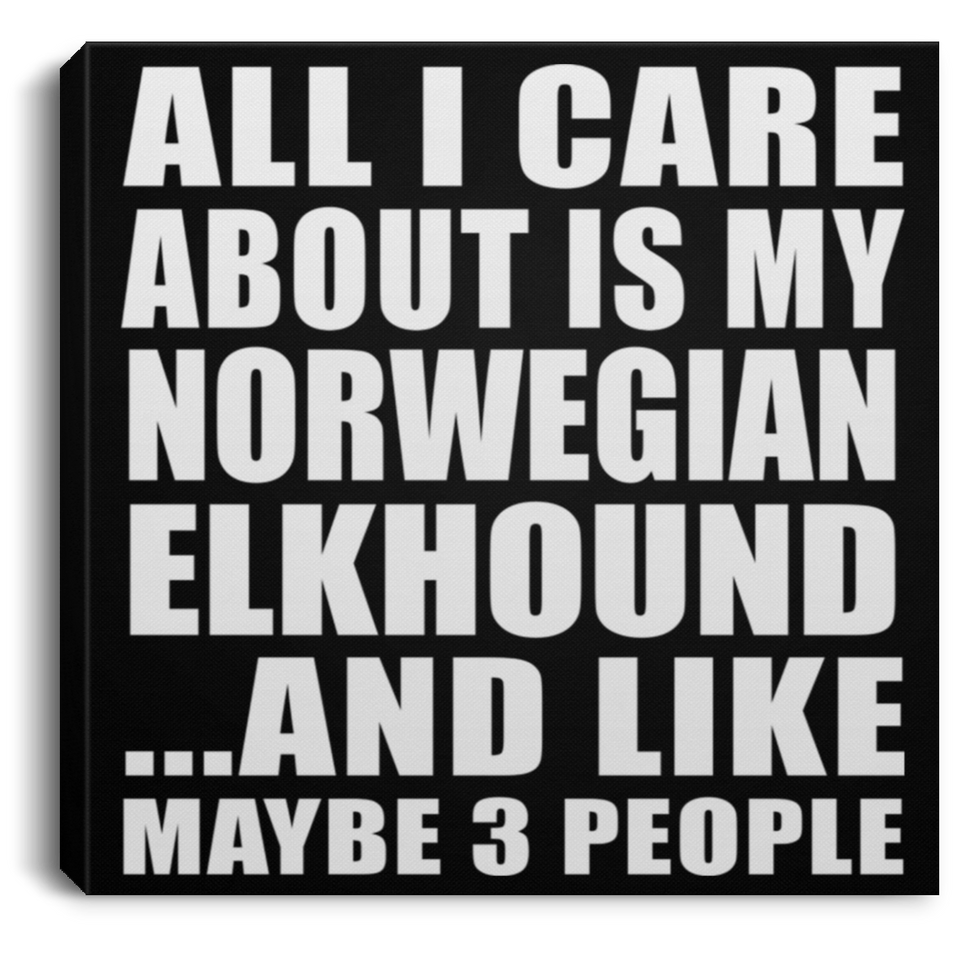 All I Care About Is My Norwegian Elkhound - Canvas Square
