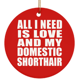 All I Need Is Love And My Domestic Shorthair - Circle Ornament