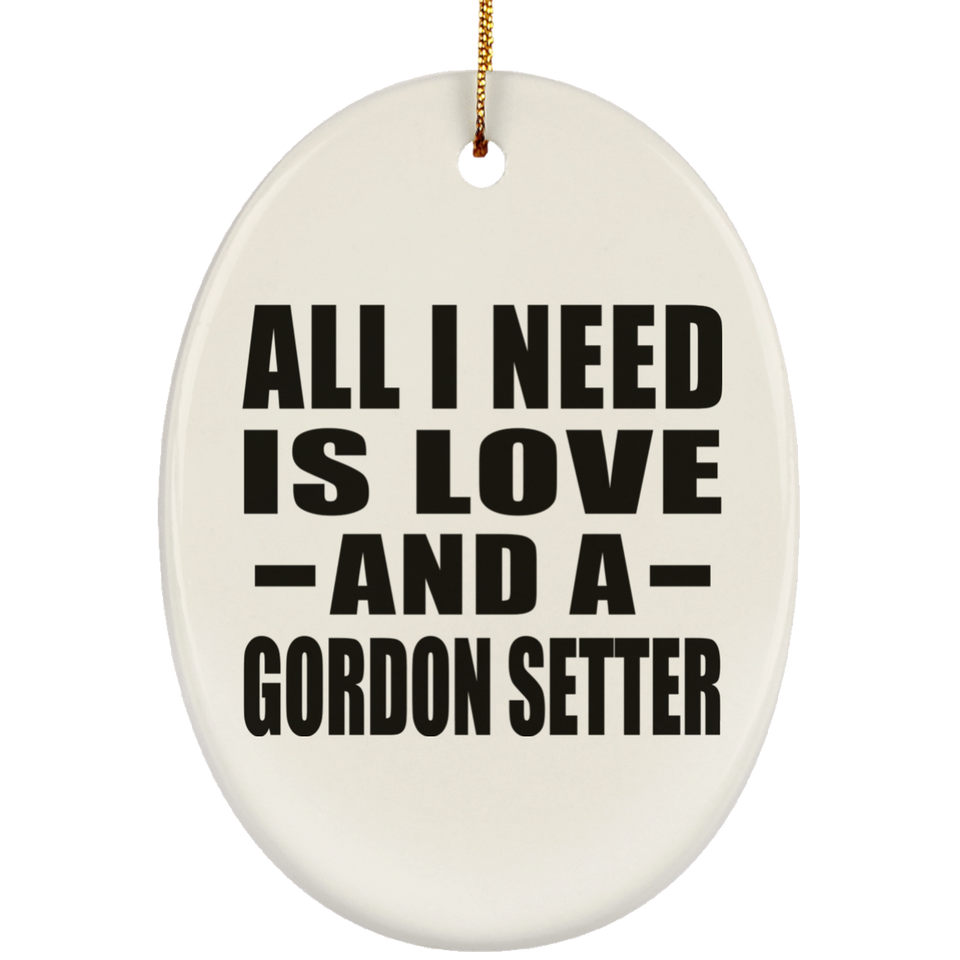 All I Need Is Love And A Gordon Setter - Oval Ornament