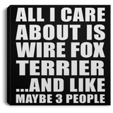 All I Care About Is Wire Fox Terrier - Canvas Square