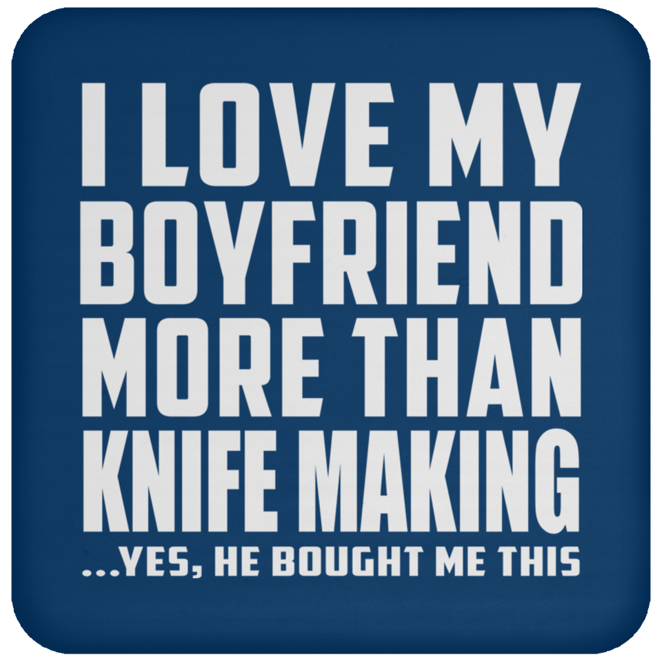 I Love My Boyfriend More Than Knife Making - Drink Coaster