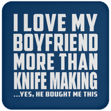 I Love My Boyfriend More Than Knife Making - Drink Coaster