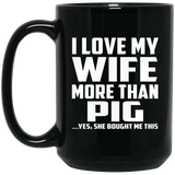 I Love My Wife More Than Pig - 15 Oz Coffee Mug Black