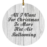 All I Want For Christmas Is More Hot Air Ballooning - Circle Ornament F